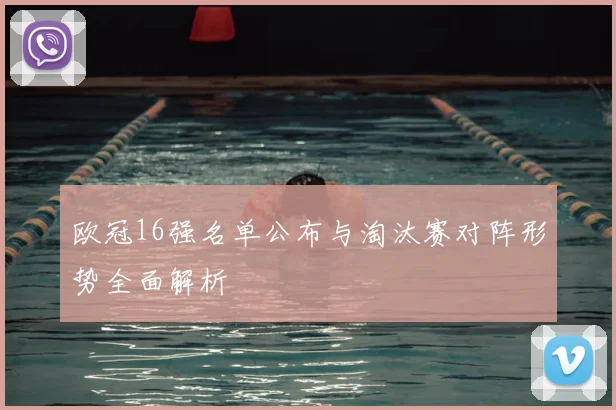 欧冠16强名单公布与淘汰赛对阵形势全面解析