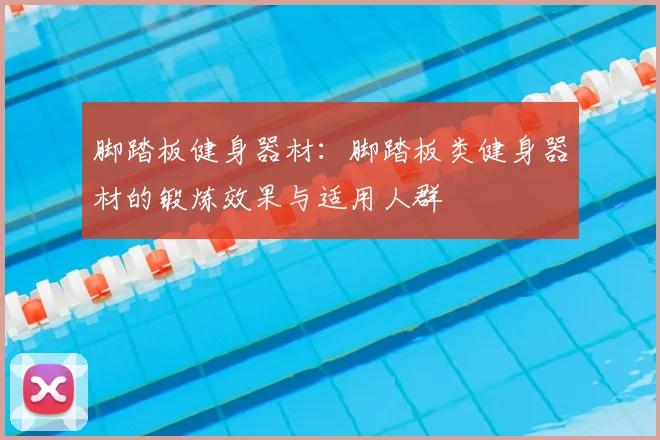 脚踏板健身器材:脚踏板类健身器材的锻炼效果与适用人群